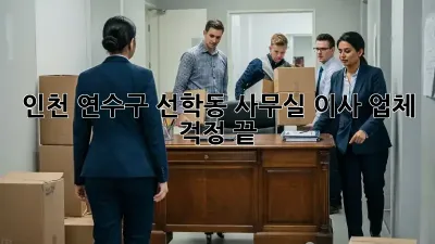 인천 연수구 선학동 사무실 이사 업체, 걱정 끝!